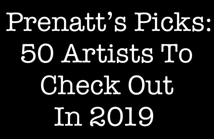 Prenatt’s Picks: 50 Artists To Check Out In 2019 (Part 5)