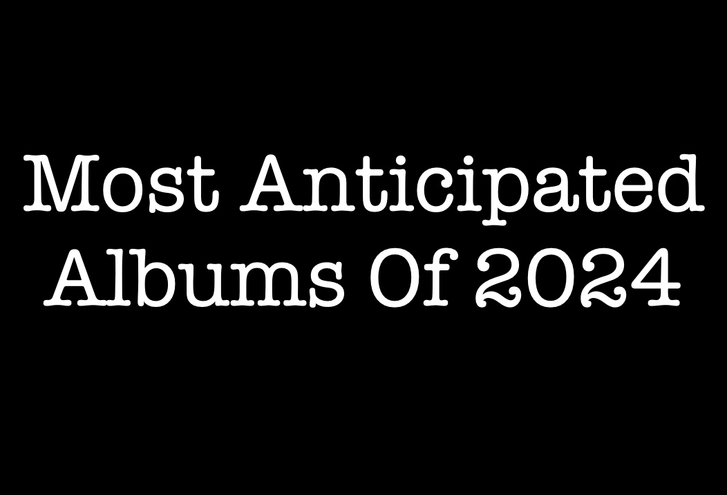 The Most Anticipated Albums Of 2024 (Part Four) 